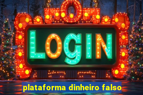 plataforma dinheiro falso